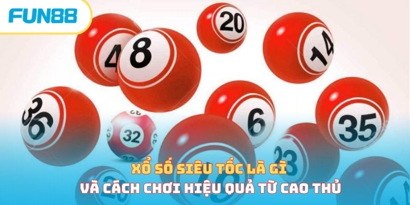 Xổ Số Siêu Tốc Là Gì Và Cách Chơi Hiệu Quả Từ Cao Thủ xo so sieu toc la gi anh dai dien